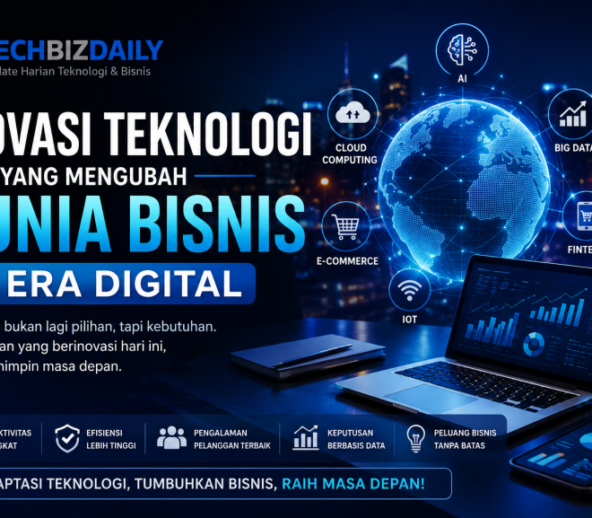 Inovasi Teknologi yang Mengubah Dunia Bisnis di Era Digital