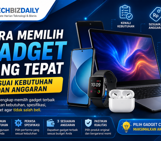 Cara Memilih Gadget yang Tepat Sesuai Kebutuhan dan Anggaran